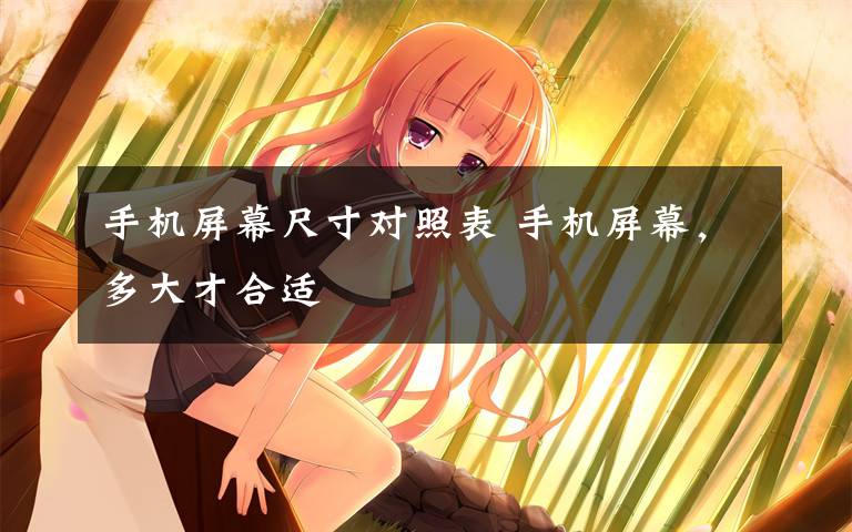 手机屏幕尺寸对照表 手机屏幕，多大才合适
