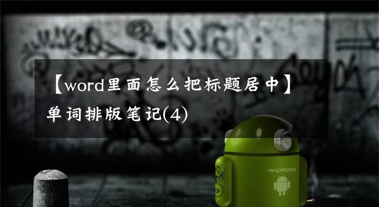 【word里面怎么把标题居中】单词排版笔记(4)