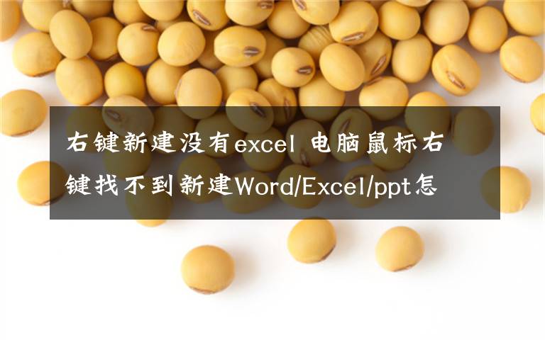 右键新建没有excel 电脑鼠标右键找不到新建Word/Excel/ppt怎么办？