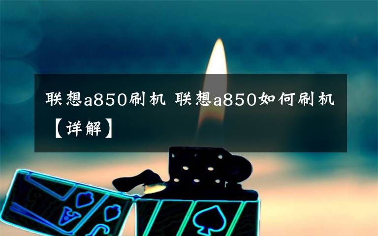 联想a850刷机 联想a850如何刷机【详解】