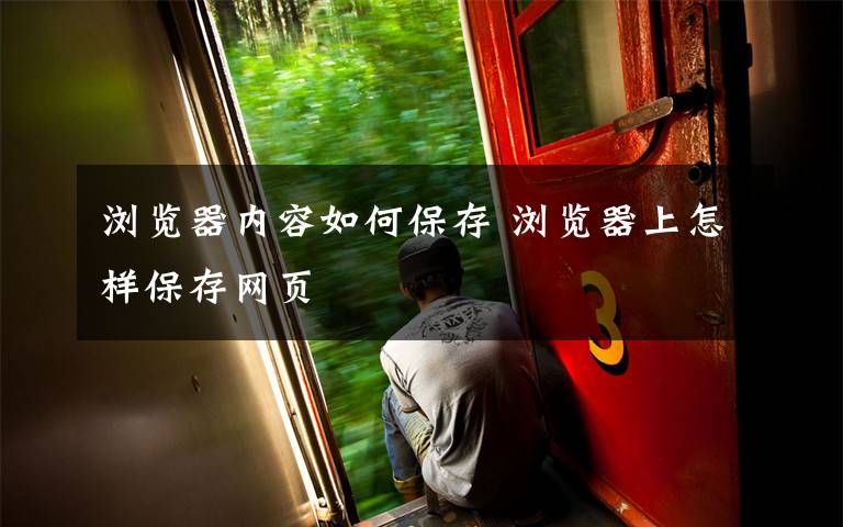 浏览器内容如何保存 浏览器上怎样保存网页