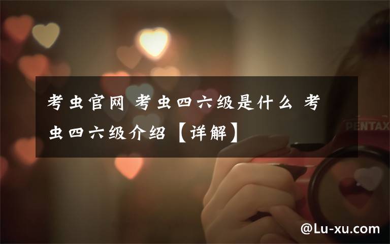 考虫官网 考虫四六级是什么 考虫四六级介绍【详解】