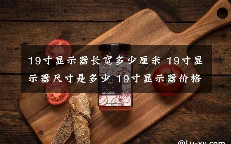 19寸显示器长宽多少厘米 19寸显示器尺寸是多少 19寸显示器价格及款式推荐【图文】