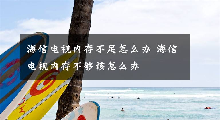 海信电视内存不足怎么办 海信电视内存不够该怎么办