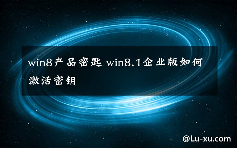 win8产品密匙 win8.1企业版如何激活密钥