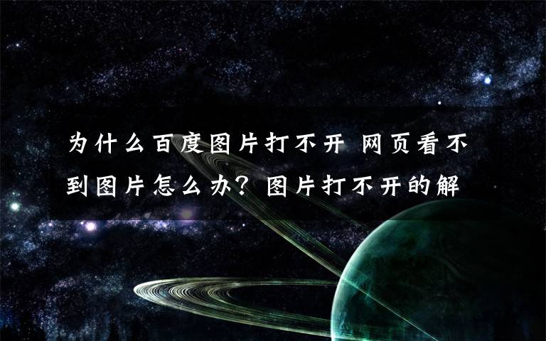 为什么百度图片打不开 网页看不到图片怎么办？图片打不开的解决办法