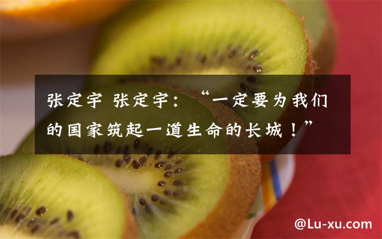 张定宇 张定宇：“一定要为我们的国家筑起一道生命的长城！”