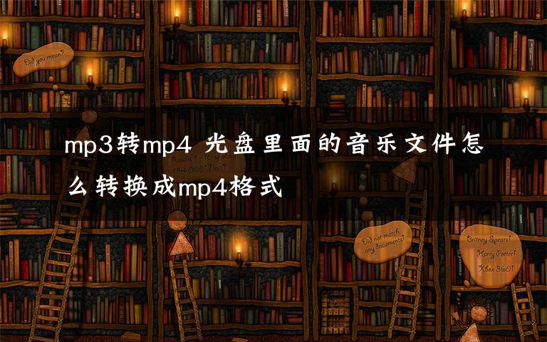 mp3转mp4 光盘里面的音乐文件怎么转换成mp4格式