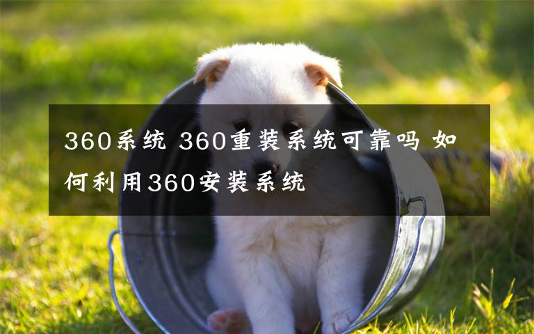 360系统 360重装系统可靠吗 如何利用360安装系统