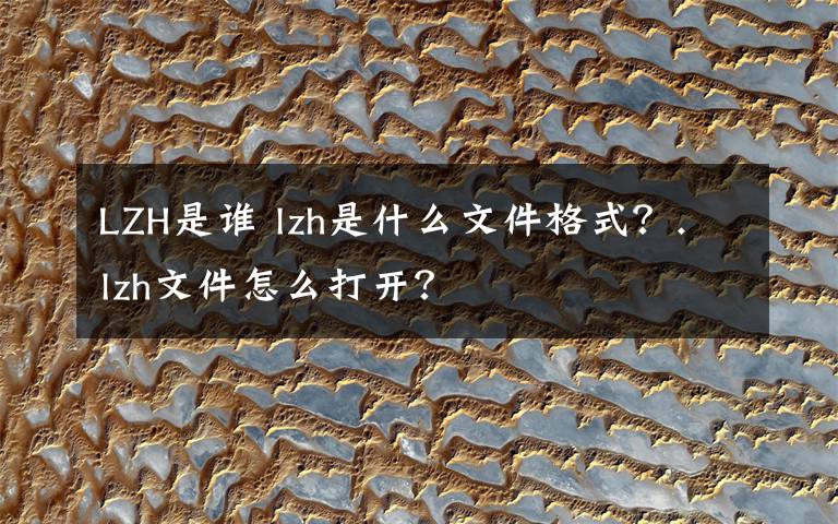 LZH是谁 lzh是什么文件格式？.lzh文件怎么打开？