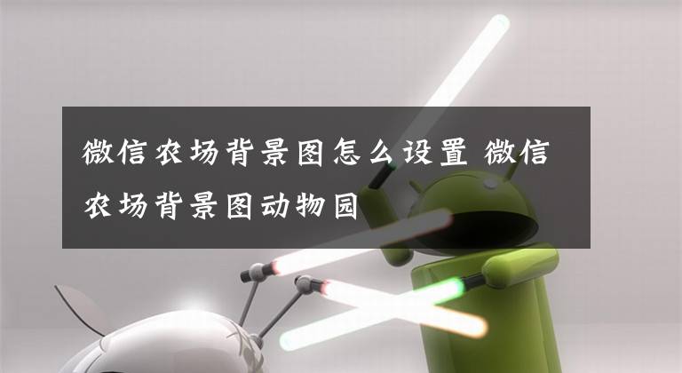 微信农场背景图怎么设置 微信农场背景图动物园