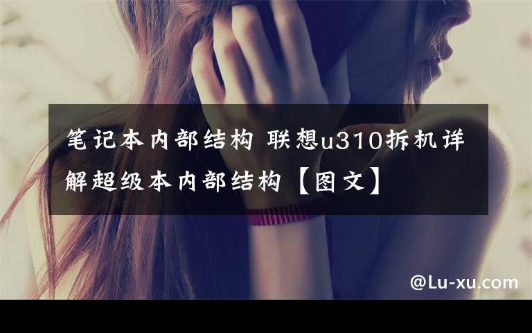 笔记本内部结构 联想u310拆机详解超级本内部结构【图文】