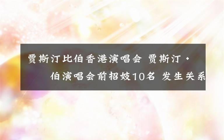 贾斯汀比伯香港演唱会 贾斯汀·比伯演唱会前招妓10名 发生关系获500美元