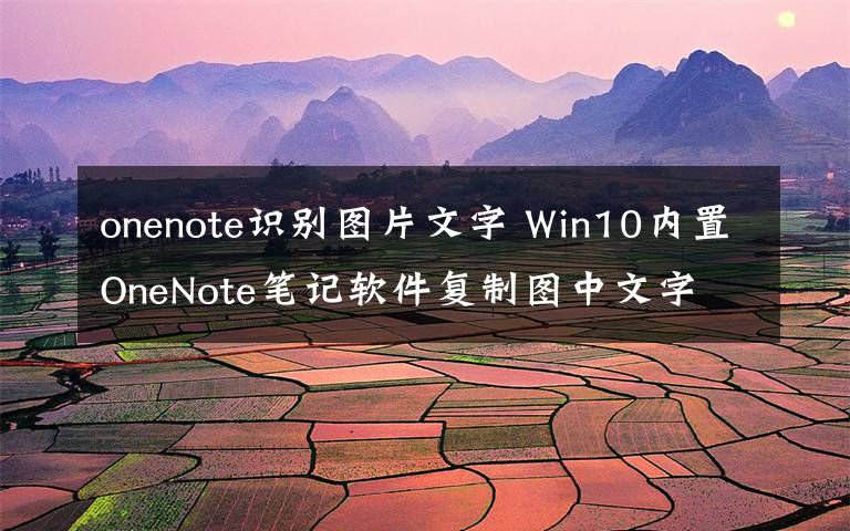 onenote识别图片文字 Win10内置OneNote笔记软件复制图中文字