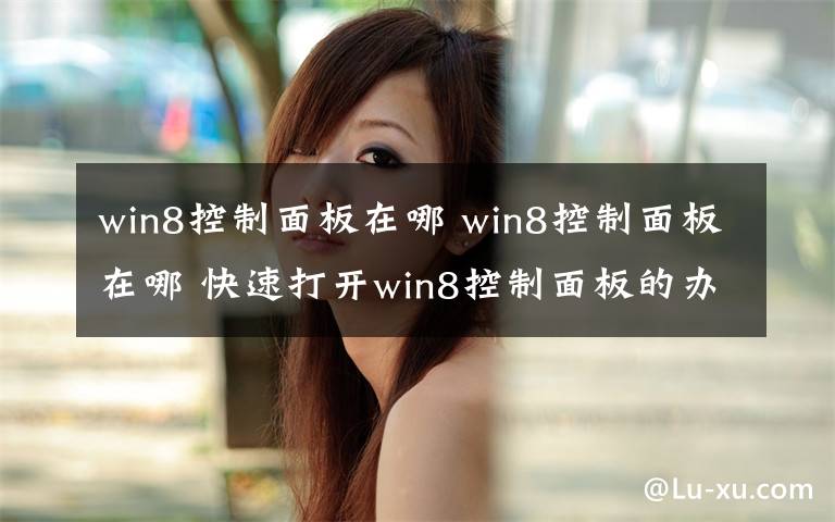 win8控制面板在哪 win8控制面板在哪 快速打开win8控制面板的办法【图文教程】