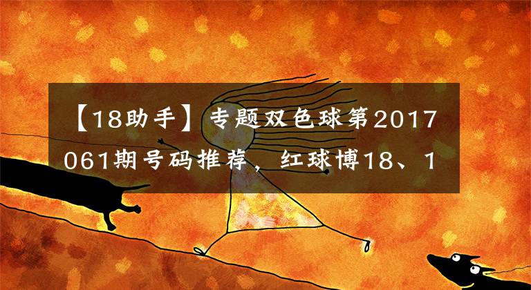 【18助手】专题双色球第2017061期号码推荐，红球博18、19、20三连