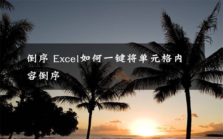 倒序 Excel如何一键将单元格内容倒序