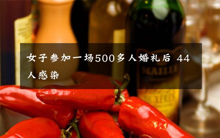 女子参加一场500多人婚礼后 44人感染