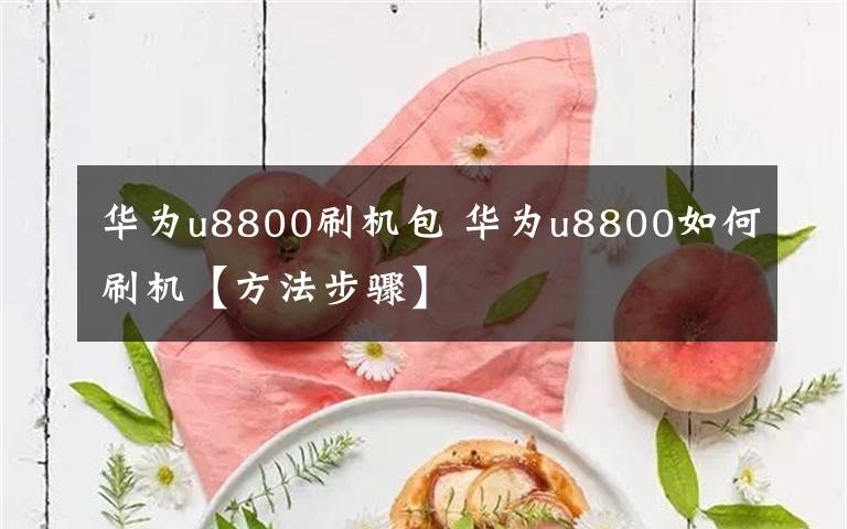 华为u8800刷机包 华为u8800如何刷机【方法步骤】