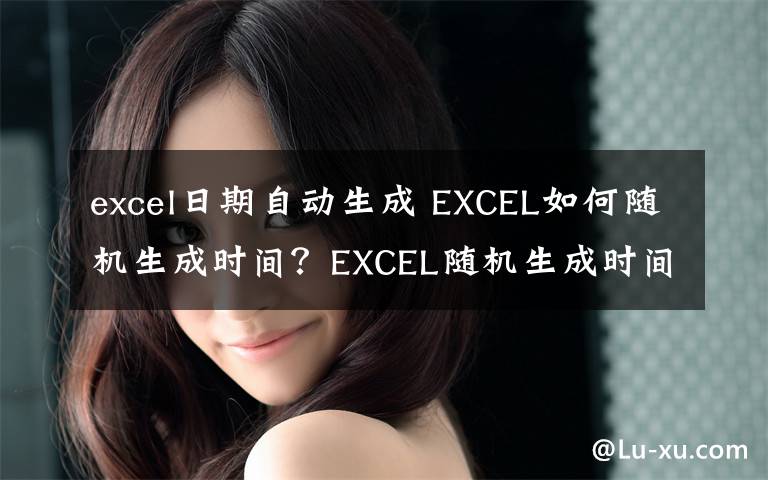 excel日期自动生成 EXCEL如何随机生成时间？EXCEL随机生成时间的方法