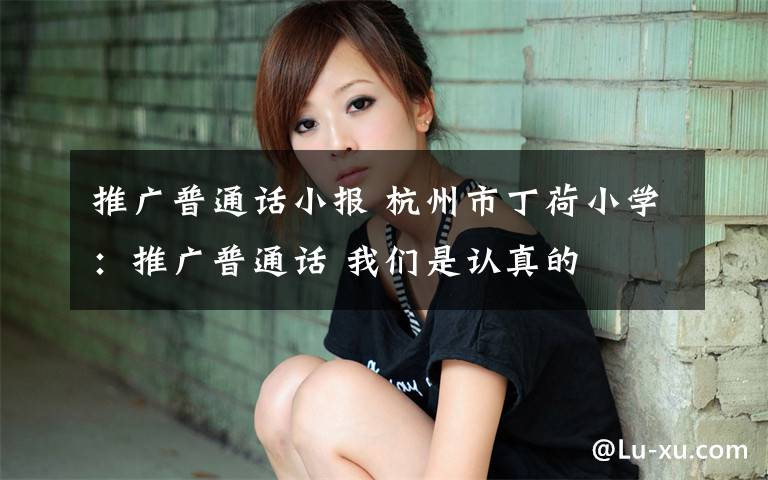 推广普通话小报 杭州市丁荷小学：推广普通话 我们是认真的