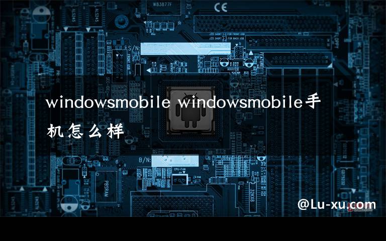 windowsmobile windowsmobile手机怎么样