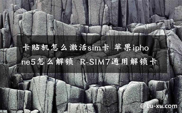 卡贴机怎么激活sim卡 苹果iphone5怎么解锁  R-SIM7通用解锁卡贴【教程】