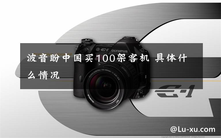 波音盼中国买100架客机 具体什么情况