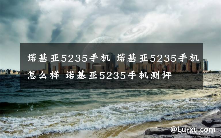 诺基亚5235手机 诺基亚5235手机怎么样 诺基亚5235手机测评