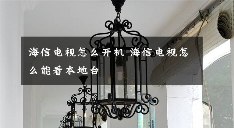 海信电视怎么开机 海信电视怎么能看本地台
