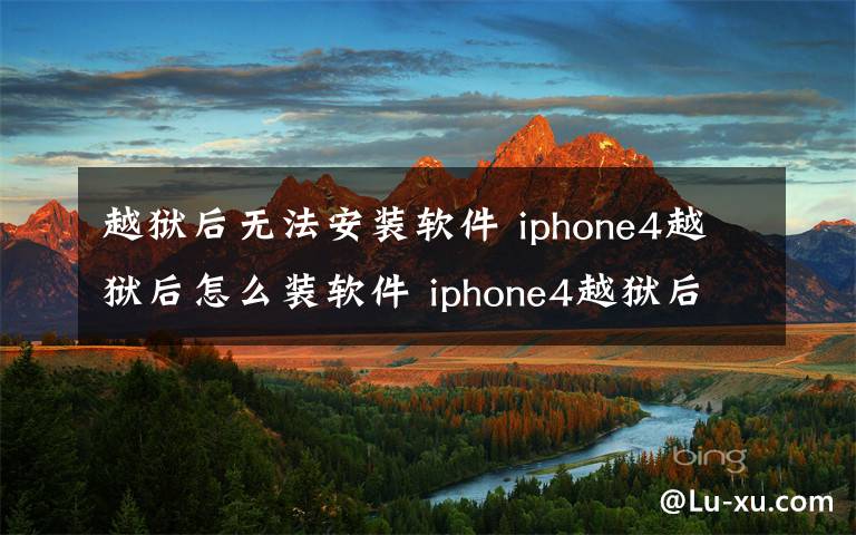 越狱后无法安装软件 iphone4越狱后怎么装软件 iphone4越狱后安装软件方法