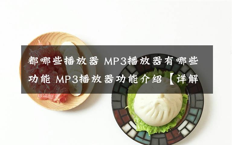 都哪些播放器 MP3播放器有哪些功能 MP3播放器功能介绍【详解】