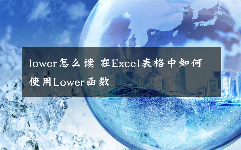 lower怎么读 在Excel表格中如何使用Lower函数