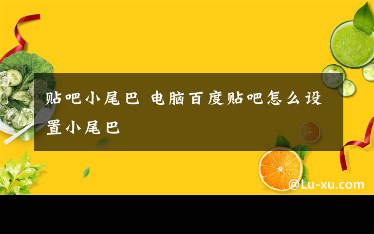 贴吧小尾巴 电脑百度贴吧怎么设置小尾巴