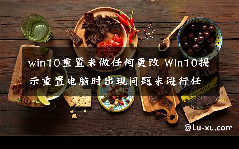 win10重置未做任何更改 Win10提示重置电脑时出现问题未进行任何更改怎么办