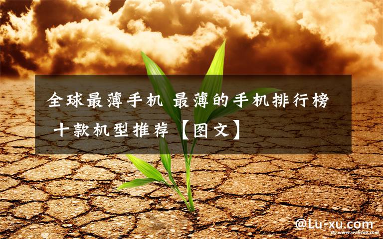 全球最薄手机 最薄的手机排行榜 十款机型推荐【图文】