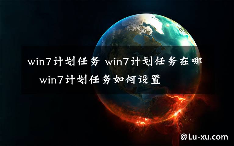win7计划任务 win7计划任务在哪   win7计划任务如何设置