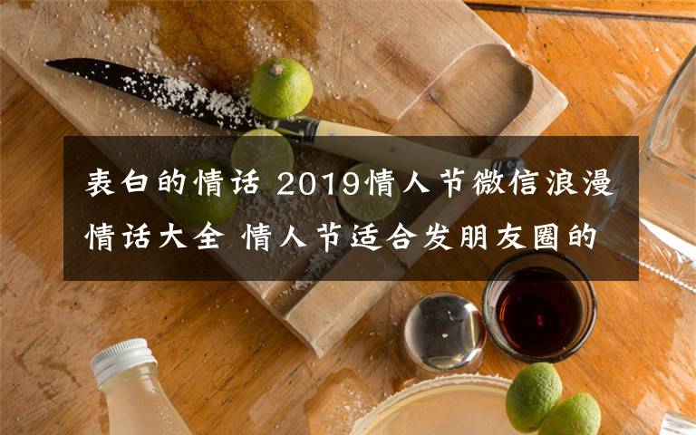 表白的情话 2019情人节微信浪漫情话大全 情人节适合发朋友圈的表白情话