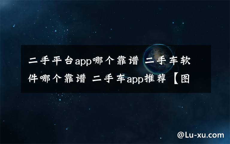 二手平台app哪个靠谱 二手车软件哪个靠谱 二手车app推荐【图文】