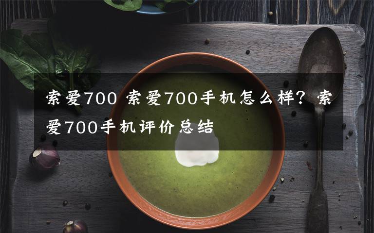 索爱700 索爱700手机怎么样？索爱700手机评价总结