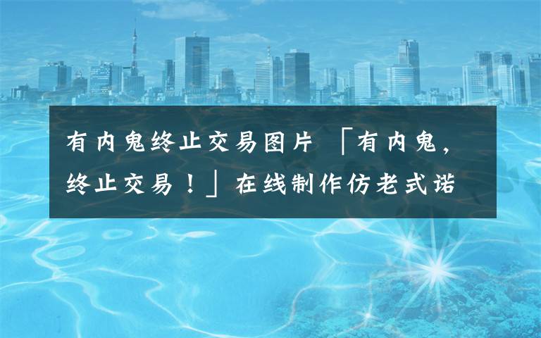 有内鬼终止交易图片 「有内鬼，终止交易！」在线制作仿老式诺基亚手机趣味短信表情包