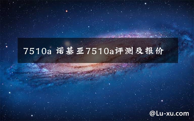 7510a 诺基亚7510a评测及报价