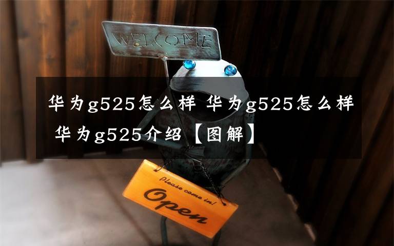 华为g525怎么样 华为g525怎么样 华为g525介绍【图解】