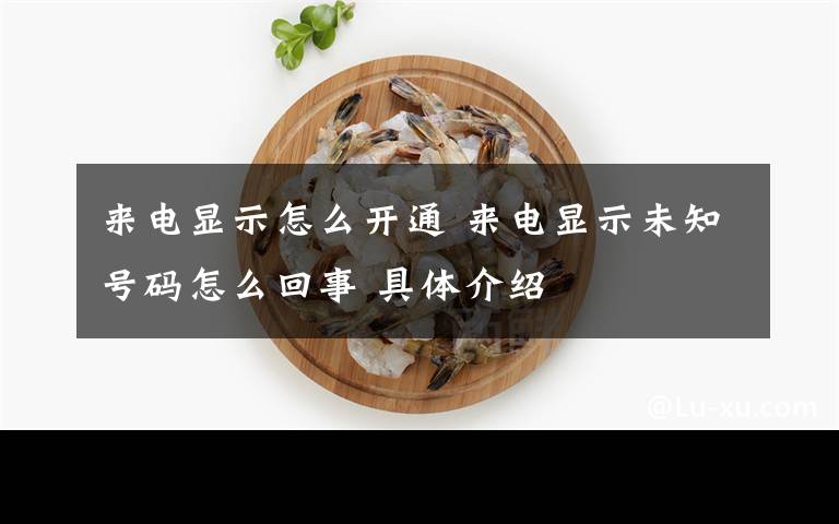 来电显示怎么开通 来电显示未知号码怎么回事 具体介绍