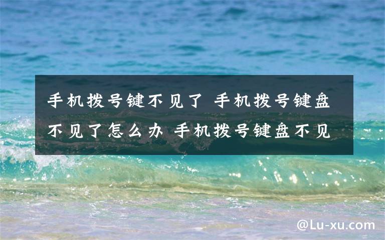 手机拨号键不见了 手机拨号键盘不见了怎么办 手机拨号键盘不见了解决方法