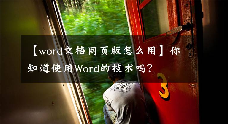 【word文档网页版怎么用】你知道使用Word的技术吗？