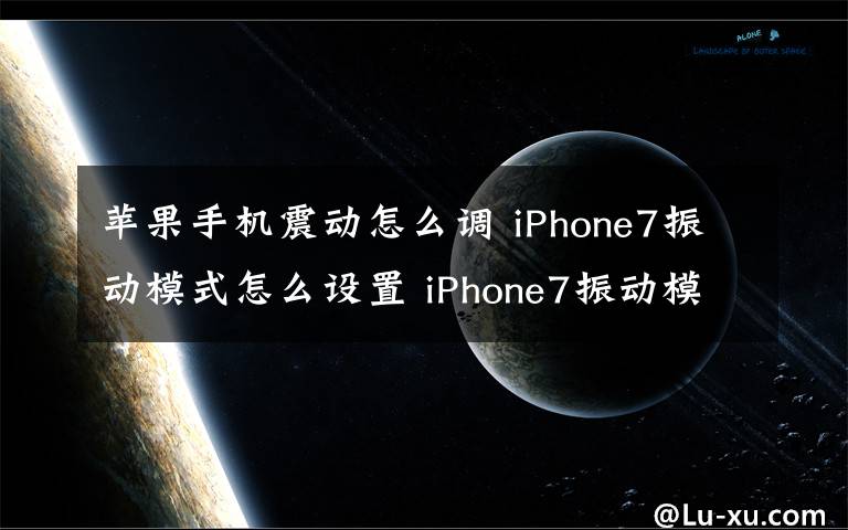 苹果手机震动怎么调 iPhone7振动模式怎么设置 iPhone7振动模式设置技巧