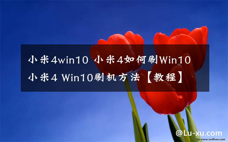 小米4win10 小米4如何刷Win10 小米4 Win10刷机方法【教程】