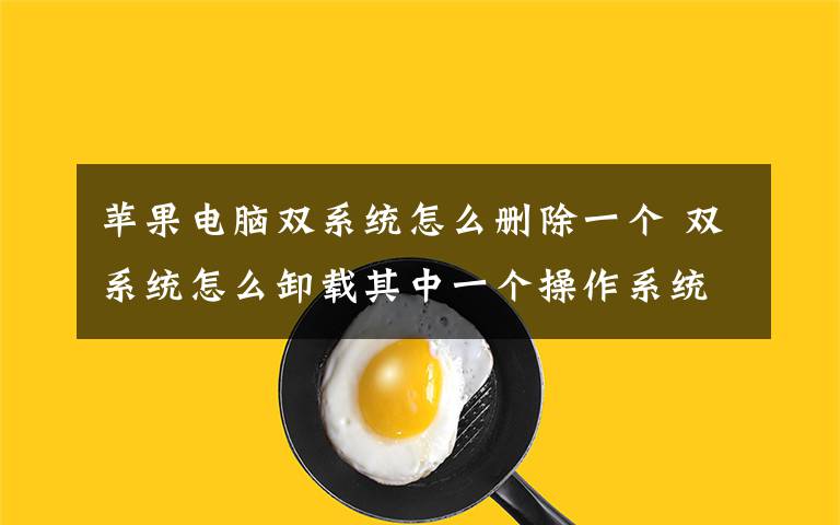 苹果电脑双系统怎么删除一个 双系统怎么卸载其中一个操作系统 双系统卸载其中一个操作系统方法