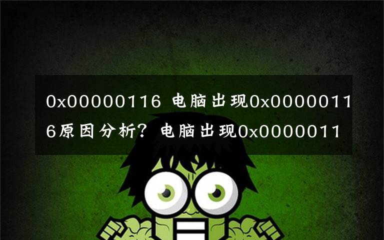 0x00000116 电脑出现0x00000116原因分析？电脑出现0x00000116解决方法？